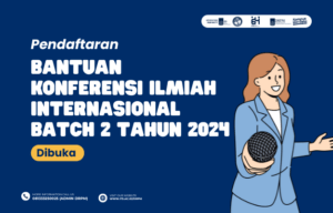 Pendaftaran Bantuan Konferensi Ilmiah Internasional Batch 2 Tahun 2024