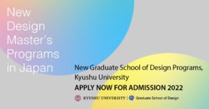 Kyushu University – New Design Master’s Program 2022 is now open for admission