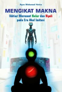 Mengikat Makna: Ikhtiar Merawat Nalar dan Nyali pada Era Akal Imitasi